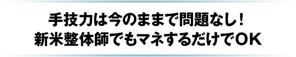 手技力は今のままで問題なし!新米整体師でもマネするだけでOK